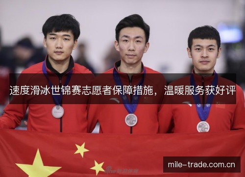 速度滑冰世锦赛志愿者保障措施,温暖服务获好评 速度滑冰世锦赛志愿者保障措施,温暖服务获好评